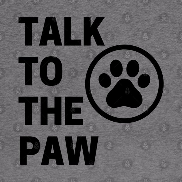 Talk To The Paw. Funny Dog or Cat Owner Design For All Dog And Cat Lovers. by That Cheeky Tee